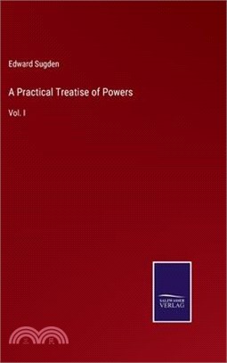 A Practical Treatise of Powers: Vol. I