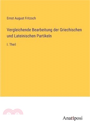 Vergleichende Bearbeitung der Griechischen und Lateinischen Partikeln: I. Theil