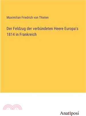 Der Feldzug der verbündeten Heere Europa's 1814 in Frankreich