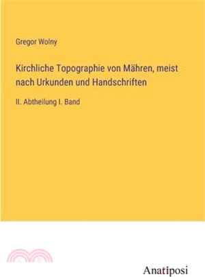 Kirchliche Topographie von Mähren, meist nach Urkunden und Handschriften: II. Abtheilung I. Band