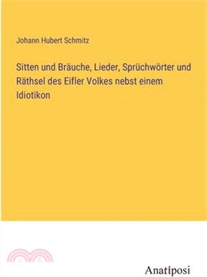 Sitten und Bräuche, Lieder, Sprüchwörter und Räthsel des Eifler Volkes nebst einem Idiotikon