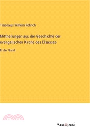 Mittheilungen aus der Geschichte der evangelischen Kirche des Elsasses: Erster Band