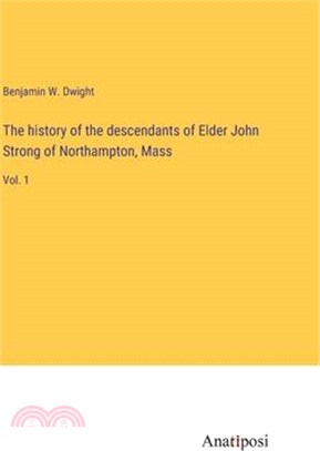 The history of the descendants of Elder John Strong of Northampton, Mass: Vol. 1