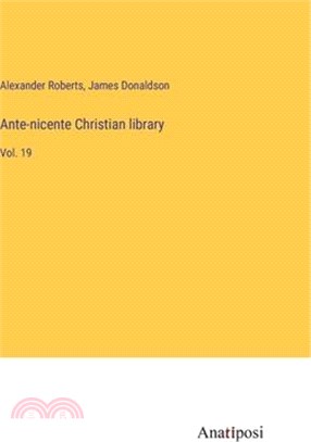 Ante-nicente Christian library: Vol. 19