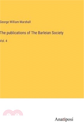 The publications of The Barleian Society: Vol. 4