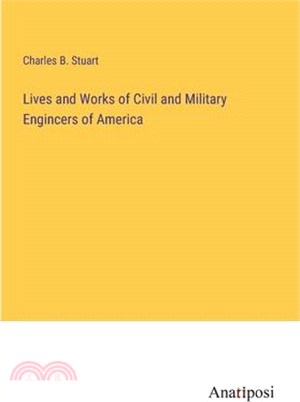 Lives and Works of Civil and Military Engincers of America