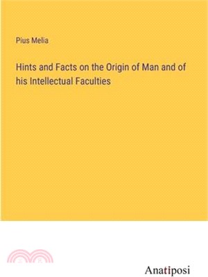 Hints and Facts on the Origin of Man and of his Intellectual Faculties