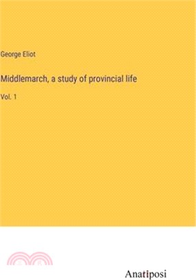 Middlemarch, a study of provincial life: Vol. 1