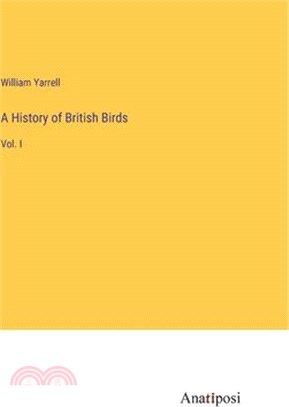 A History of British Birds: Vol. I