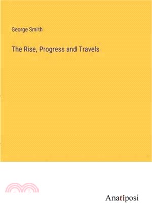 The Rise, Progress and Travels