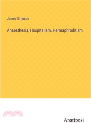 Anaesthesia, Hospitalism, Hermaphroditism