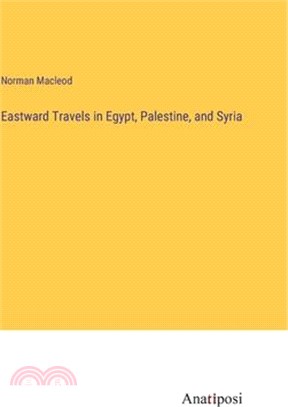 Eastward Travels in Egypt, Palestine, and Syria