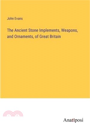 The Ancient Stone Implements, Weapons, and Ornaments, of Great Britain