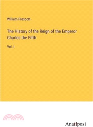 The History of the Reign of the Emperor Charles the Fifth: Vol. I