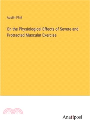 On the Physiological Effects of Severe and Protracted Muscular Exercise