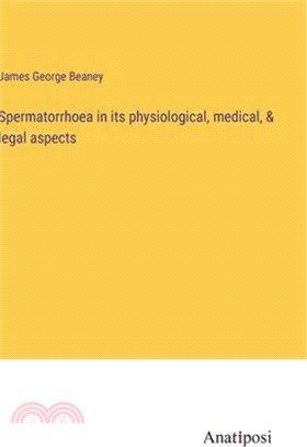 Spermatorrhoea in its physiological, medical, & legal aspects