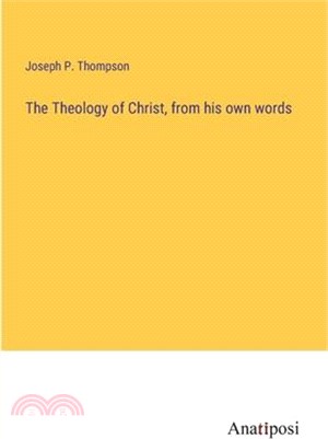 The Theology of Christ, from his own words