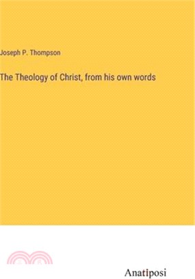 The Theology of Christ, from his own words