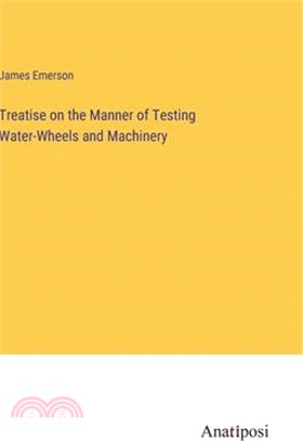 Treatise on the Manner of Testing Water-Wheels and Machinery