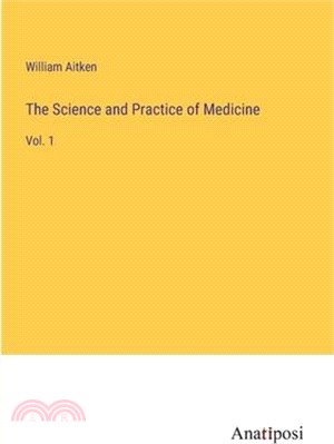 The Science and Practice of Medicine: Vol. 1