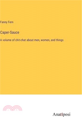 Caper-Sauce: A volume of chit-chat about men, women, and things