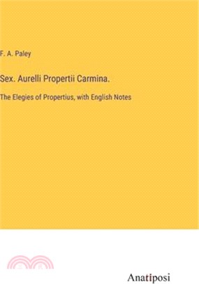 Sex. Aurelli Propertii Carmina.: The Elegies of Propertius, with English Notes