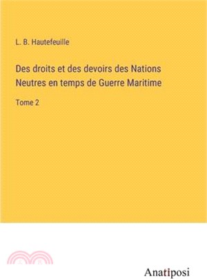 Des droits et des devoirs des Nations Neutres en temps de Guerre Maritime: Tome 2