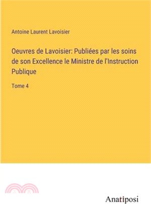 Oeuvres de Lavoisier: Publiées par les soins de son Excellence le Ministre de l'Instruction Publique: Tome 4