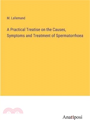 A Practical Treatise on the Causes, Symptoms and Treatment of Spermatorrhoea