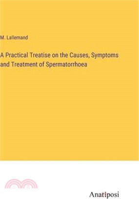 A Practical Treatise on the Causes, Symptoms and Treatment of Spermatorrhoea