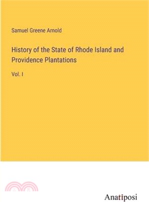 History of the State of Rhode Island and Providence Plantations: Vol. I