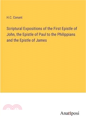 Scriptural Expositions of the First Epistle of John, the Epistle of Paul to the Philippians and the Epistle of James