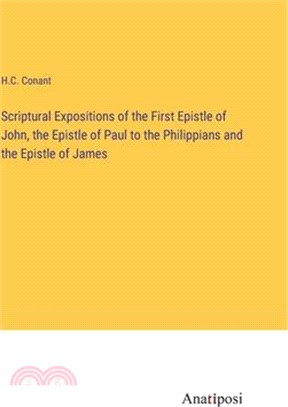 Scriptural Expositions of the First Epistle of John, the Epistle of Paul to the Philippians and the Epistle of James