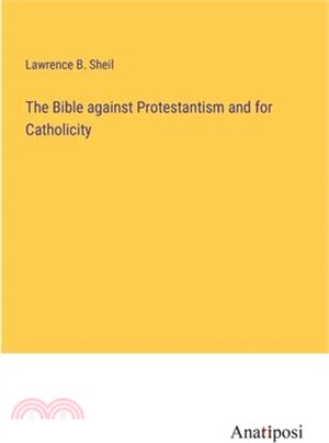 The Bible against Protestantism and for Catholicity