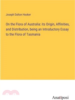 On the Flora of Australia: its Origin, Affinities, and Distribution, being an Introductory Essay to the Flora of Tasmania