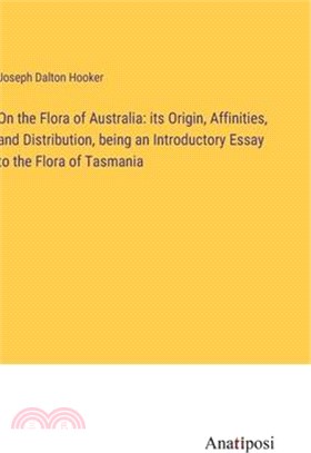 On the Flora of Australia: its Origin, Affinities, and Distribution, being an Introductory Essay to the Flora of Tasmania