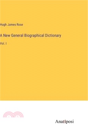 A New General Biographical Dictionary: Vol. I