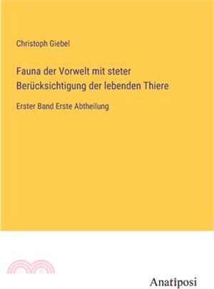 Fauna der Vorwelt mit steter Berücksichtigung der lebenden Thiere: Erster Band Erste Abtheilung