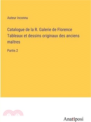Catalogue de la R. Galerie de Florence Tableaux et dessins originaux des anciens maîtres: Partie.2
