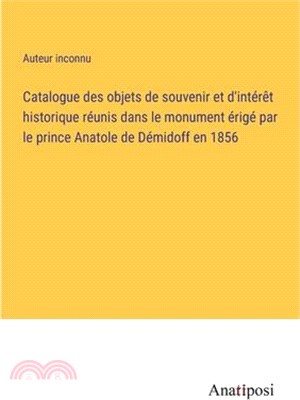 Catalogue des objets de souvenir et d'intérêt historique réunis dans le monument érigé par le prince Anatole de Démidoff en 1856