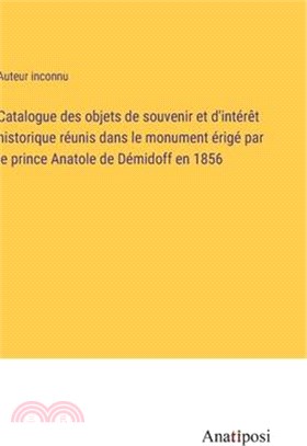 Catalogue des objets de souvenir et d'intérêt historique réunis dans le monument érigé par le prince Anatole de Démidoff en 1856