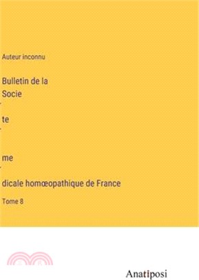 Bulletin de la Société médicale homoeopathique de France: Tome 8