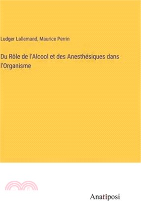 Du Rôle de l'Alcool et des Anesthésiques dans l'Organisme