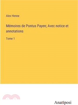 Mémoires de Pontus Payen; Avec notice et annotations: Tome 1