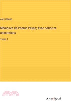 Mémoires de Pontus Payen; Avec notice et annotations: Tome 1