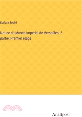 Notice du Musée Impérial de Versailles; 2 partie, Premier étage