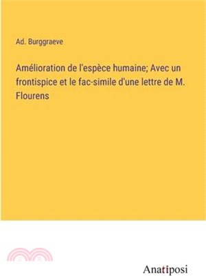 Amélioration de l'espèce humaine; Avec un frontispice et le fac-simile d'une lettre de M. Flourens