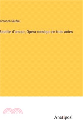 Bataille d'amour; Opéra comique en trois actes