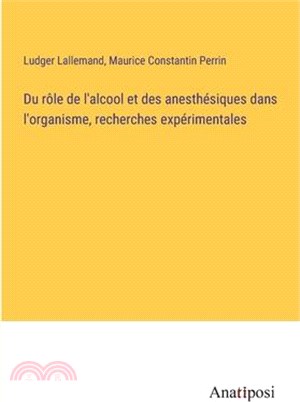 Du rôle de l'alcool et des anesthésiques dans l'organisme, recherches expérimentales