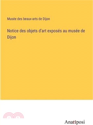 Notice des objets d'art exposés au musée de Dijon